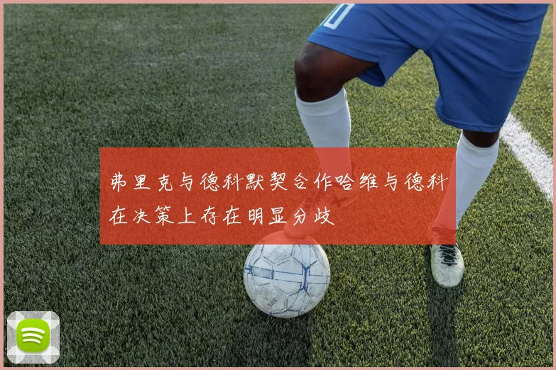 弗里克与德科默契合作哈维与德科在决策上存在明显分歧