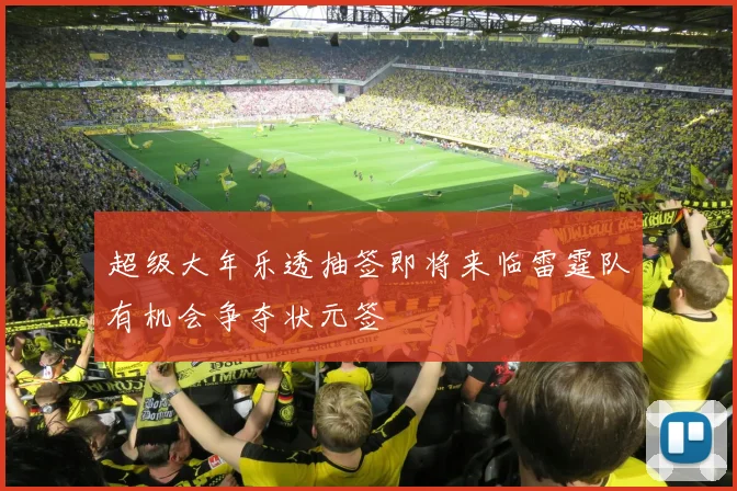 超级大年乐透抽签即将来临雷霆队有机会争夺状元签