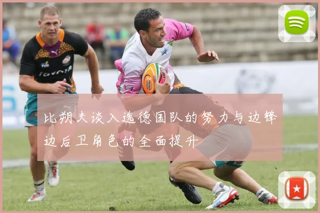 比朔夫谈入选德国队的努力与边锋边后卫角色的全面提升